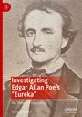Titel: "Investigating Edgar Allan Poe's 'Eureka'". Untertitel: "His Theory of Everything". Autor: Harry Lee Poe. Illustration eines Mannes.