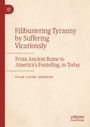 „Filibustering Tyranny by Suffering Vicariously; From Ancient Rome to America’s Founding, to Today“ von Evan Layne Johnson.