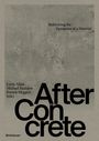 Texte: "Rethinking the Dynamics of a Material", "After Concrete", Herausgeber: "Lucia Allais, Michael Faciejew, Forrest Meggers". Graue Struktur.