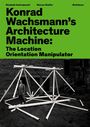 Titel: "Konrad Wachsmann's Architecture Machine: The Location Orientation Manipulator". Im Hintergrund steht ein Mann neben einer geometrischen Struktur aus Rohren.