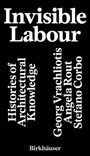 "Invisible Labour. Histories of Architectural Knowledge. Georg Vrachliotis, Angela Rout, Stefano Corbo. Birkhäuser."