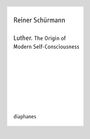 Reiner Schürmann: Luther. The Origin of Modern Self-Consciousness, Buch