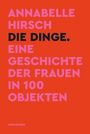 Annabelle Hirsch: Die Dinge. Eine Geschichte der Frauen in 100 Objekten, Buch