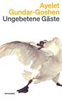 "Ayelet Gundar-Goshen, Ungebetene Gäste" in Großbuchstaben. Illustration eines angreifenden Schwans darunter.