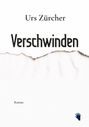 „Urs Zürcher, Verschwinden, Roman.“ Oben groß, unten zerrissenes Papier, kleine Handgrafik rechts unten.