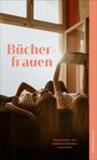 „Bücherfrauen. Geschichten von leidenschaftlichen Leserinnen“. Zwei Frauen liegen entspannt lesend vor einem Fenster.