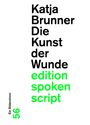 Katja Brunner Die Kunst der Wunde. edition spoken script. Links steht "Ein Bilderstrom 56".