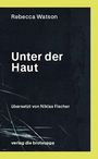 "Unter der Haut" von Rebecca Watson, übersetzt von Niklas Fischer, verlag die brotsuppe. Dunkler Hintergrund, gelber Rand.