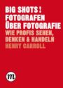 Henry Carroll: BIG SHOTS! Fotografen über Fotografie, Buch