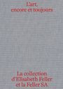 Text: "L’art, encore et toujours" oben, "La collection d’Elisabeth Feller et la Feller SA" unten. Grauer Stoffhintergrund.
