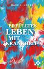 Mark J. Moser: Erfülltes Leben mit Krankheit, Buch