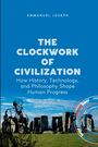 Emmanuel Joseph Joseph: The Clockwork of Civilization, How History, Technology, and Philosophy Shape Human Progress, Buch