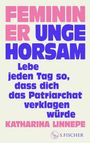 „FEMININ UNGEHORSAM. Lebe jeden Tag so, dass dich das Patriarchat verklagen würde. KATHARINA LINNEPE.” S. Fischer-Logo.