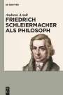 Andreas Arndt: Friedrich Schleiermacher als Philosoph, Buch