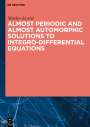 Marko Kosti¿: Almost Periodic and Almost Automorphic Solutions to Integro-Differential Equations, Buch
