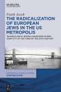 Frank Jacob: The Radicalization of European Jews in the US Metropolis, Buch