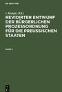 : Revidirter Entwurf der bürgerlichen Prozeßordnung für die Preussischen Staaten, Band 1, Revidirter Entwurf der bürgerlichen Prozeßordnung für die Preussischen Staaten Band 1, Buch