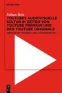 Fabian Bein: YouTubes audiovisuelle Kultur in Zeiten von YouTube Premium und den YouTube Originals, Buch