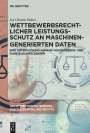 Lea Christin Endres: Wettbewerbsrechtlicher Leistungsschutz an maschinengenerierten Daten, Buch
