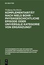 Wolfgang Buchheim: Komplementarität nach Niels Bohr - Physikgeschichtliche Episode oder universale Kategorie von Ergänzung?, Buch
