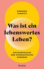 Barbara Schmitz: Was ist ein lebenswertes Leben? Philosophische und biographische Zugänge, Buch