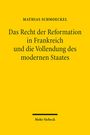 Mathias Schmoeckel: Das Recht der Reformation in Frankreich und die Vollendung des modernen Staates, Buch