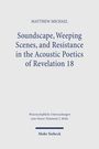 "Soundscape, Weeping Scenes, and Resistance in the Acoustic Poetics of Revelation 18" von Matthew Michael. Mohr Siebeck.
