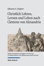 Johanna A. Jürgens: Christlich Lehren, Lernen und Leben nach Clemens von Alexandria, Buch