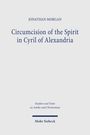 Oben steht "Jonathan Morgan", darunter "Circumcision of the Spirit in Cyril of Alexandria". Unten "Mohr Siebeck".