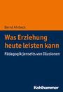 Bernd Ahrbeck: Was Erziehung heute leisten kann, Buch
