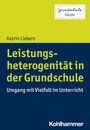 Katrin Liebers: Leistungsheterogenität in der Grundschule, Buch