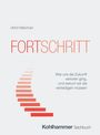 Titel: FORTSCHRITT. Untertitel: Wie uns die Zukunft verloren ging, und warum wir sie verteidigen müssen.