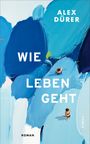 Text: "Alex Dürer", "Wie Leben Geht", "Roman", "Kampa". Abstrakte blaue Pinselstriche mit zwei kleinen schwimmenden Personen.