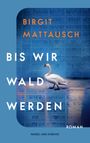 Birgit Mattausch: Bis wir Wald werden, Buch