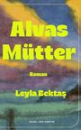 "Alvas Mütter", Roman von Leyla Bektaş. Bunter Hintergrund in Aquarell mit diffusen Farbübergängen.