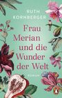 Ruth Kornberger: Frau Merian und die Wunder der Welt, Buch