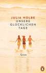 Julia Holbe: Unsere glücklichen Tage, Buch