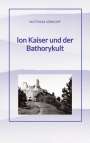 Matthias Liebkopf: Ion Kaiser und der Bathorykult, Buch