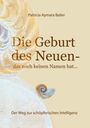 Patricia Aymara Bailer: Die Geburt des Neuen, das noch keinen Namen hat ... Die Welt neu denken und freudvolle, kreative MitgestalterIn werden in dieser neuen Zeit, Buch