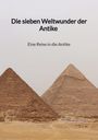 Dennis Maurer: Die sieben Weltwunder der Antike - Eine Reise in die Antike, Buch