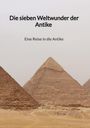 Dennis Maurer: Die sieben Weltwunder der Antike - Eine Reise in die Antike, Buch