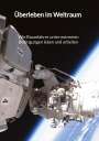 Justin Schuber: Überleben im Weltraum - Wie Raumfahrer unter extremen Bedingungen leben und arbeiten, Buch