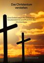 Alexander Schiller: Das Christentum verstehen - Eine Einführung in die Geschichte, Glaubenslehren und Praktiken des Christentums, Buch