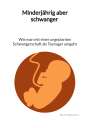 Felix Gerlach: Minderjährig aber schwanger - Wie man mit einer ungeplanten Schwangerschaft als Teenanger umgeht, Buch