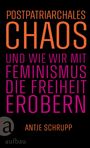 "POSTPATRIARCHALES CHAOS UND WIE WIR MIT FEMINISMUS DIE FREIHEIT EROBERN" von Antje Schrupp. Logo mit "a" und "aufbau".