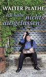 Walter Plathe: Ich habe nichts ausgelassen, Buch
