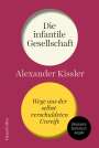 Alexander Kissler: Die infantile Gesellschaft - Wege aus der selbstverschuldeten Unreife - AKTUALISIERTE TASCHENBUCHAUSGABE, Buch