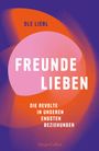 Ole Liebl: Freunde lieben. Die Revolte in unseren engsten Beziehungen, Buch