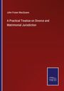 John Fraser Macqueen: A Practical Treatise on Divorce and Matrimonial Jurisdiction, Buch