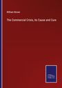 William Brown: The Commercial Crisis, its Cause and Cure, Buch